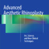 Advanced Aesthetic Rhinoplasty: Art, Science, and New Clinical Techniques 2013th Edition