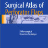 Surgical Atlas of Perforator Flaps: A Microsurgical Dissection Technique 2015th Edition