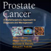 Prostate Cancer: A Multidisciplinary Approach to Diagnosis and Management (Current Multidisciplinary Oncology) 1st Editio