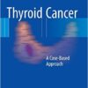 Thyroid Cancer: A Case-Based Approach 1st ed. 2016 Edition