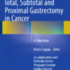 Total, Subtotal and Proximal Gastrectomy in Cancer: A Color Atlas 2015th Edition