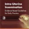 Intra-Uterine Insemination: Evidence Based Guidelines for Daily Practice (Reproductive Medicine and Assisted Reproductive Techniques) 1st Edition
