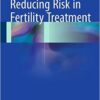 Reducing Risk in Fertility Treatment 2015th Edition