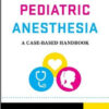 Clinical Pediatric Anesthesia: A Case-Based Handbook