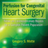 Perfusion for Congenital Heart Surgery: Notes on Cardiopulmonary Bypass for a Complex Patient Population 1st Edition