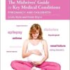 The Midwives' Guide to Key Medical Conditions: Pregnancy and Childbirth, 2e 2nd Edition