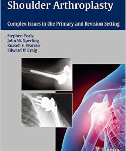 Shoulder Arthroplasty: Complex Issues in the Primary and Revision Setting 1st Edition