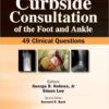 Curbside Consultation of the Foot and Ankle: 49 Clinical Questions 1st Edition