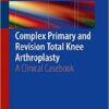 Complex Primary and Revision Total Knee Arthroplasty: A Clinical Casebook 2015th Edition