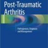 Post-Traumatic Arthritis: Pathogenesis, Diagnosis and Management  1st ed. 2015 Edition