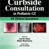 Curbside Consultation in Pediatric GI: 49 Clinical Questions 1st Edition