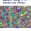Pediatric Urology for the Primary Care Provider 1st Edition