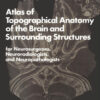 Atlas of Topographical Anatomy of the Brain and Surrounding Structures for Neurosurgeons, Neuroradiologists, and Neuropathologists 1st Edition