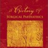 A History of Surgical Paediatrics 1st Edition