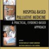 Hospital-Based Palliative Medicine: A Practical, Evidence-Based Approach (Hospital Medicine: Current Concepts) 1st Edition