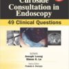 Curbside Consultation in Endoscopy: 49 Clinical Questions 2nd Edition