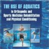 The Use of Aquatics in Orthopedics and Sports Medicine Rehabilitation and Physical Conditioning 1st Edition