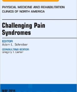 Challenging Pain Syndromes, An Issue of Physical Medicine and Rehabilitation Clinics of North America, 1e