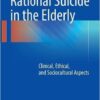 Rational Suicide in the Elderly: Clinical, Ethical, and Sociocultural Aspects 1st ed. 2017 Edition