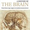 A History of the Brain: From Stone Age surgery to modern neuroscience 1st Edition PDF