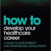 How to Develop Your Healthcare Career : A Guide to Employability and Professional Development