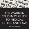 The Worried Student’s Guide to Medical Ethics and Law