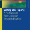 Writing Case Reports 2017 : A Practical Guide from Conception Through Publication