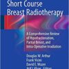 Short Course Breast Radiotherapy 2016 : A Comprehensive Review of Hypofractionation, Partial Breast, and Intra-Operative Irradiation