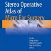 Stereo Operative Atlas of Micro Ear Surgery 1st ed. 2017 Edition