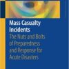 Mass Casualty Incidents 2016 : The Nuts and Bolts of Preparedness and Response for Acute Disasters