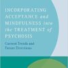 Incorporating Acceptance and Mindfulness Into the Treatment of Psychosis : Current Trends and Future Directions