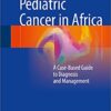 Pediatric Cancer in Africa 2016 : A Case-Based Guide to Diagnosis and Management