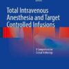 Total Intravenous Anesthesia and Target Controlled Infusions : A Comprehensive Global Anthology