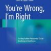 You’re Wrong, I’m Right: Dueling Authors Reexamine Classic Teachings in Anesthesia 1st ed. 2017 Edition