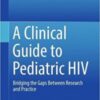 A Clinical Guide to Pediatric HIV Bridging the Gaps Between Research and Practice 2016 Edition PDF