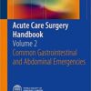 Acute Care Surgery Handbook: Volume 2 Common Gastrointestinal and Abdominal Emergencies 1st ed. 2016 Edition PDF