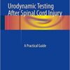 Urodynamic Testing After Spinal Cord Injury: A Practical Guide 1st ed. 2017 Edition PDF