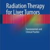 Radiation Therapy for Liver Tumors: Fundamentals and Clinical Practice 1st ed. 2017 Edition PDF
