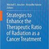 Strategies to Enhance the Therapeutic Ratio of Radiation as a Cancer Treatment 1st ed. 2016 Edition PDF