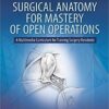 Surgical Anatomy for Mastery of Open Operations: A Multimedia Curriculum for Training Surgery Residents First Edition PDF