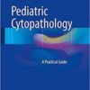 Pediatric Cytopathology: A Practical Guide 1st ed