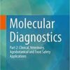 Molecular Diagnostics: Part 2: Clinical, Veterinary, Agrobotanical and Food Safety Applications 1st ed