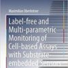Label-free and Multi-parametric Monitoring of Cell-based Assays with Substrate-embedded Sensors (Springer Theses) 1st