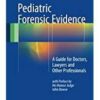 Pediatric Forensic Evidence: A Guide for Doctors, Lawyers and Other Professionals 1st