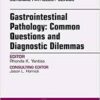 Gastrointestinal Pathology: Common Questions and Diagnostic Dilemmas, An Issue of Surgical Pathology Clinics, E-Book (The Clinics: Surgery)
