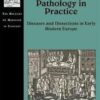 Pathology in Practice: Diseases and Dissections in Early Modern Europe (The History of Medicine in Context) 1st