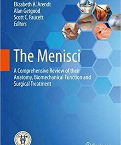 The Menisci: A Comprehensive Review of their Anatomy, Biomechanical Function and Surgical Treatment 1st ed. 2017 Edition