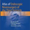 Atlas of Endoscopic Neurosurgery of the Third Ventricle: Basic Principles for Ventricular Approaches and Essential Intraoperative Anatomy
