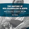 The Anatomy of Neo-Colonialism in Kenya: British Imperialism and Kenyatta, 1963–1978 (African Histories and Modernities) 1st ed. 2017 Edition