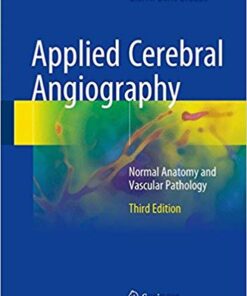 Applied Cerebral Angiography: Normal Anatomy and Vascular Pathology 3rd ed. 2017 Edition